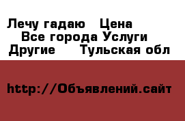 Лечу гадаю › Цена ­ 500 - Все города Услуги » Другие   . Тульская обл.